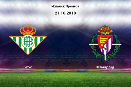 Примера. Бетис — Вальядолид. Анонс и прогноз на матч 21 октября 2018 года