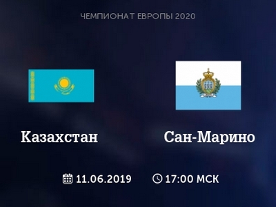 Отбор на Евро-2020. Казахстан – Сан-Марино. Прогноз на самый ранний матч 11 июня 2019 года